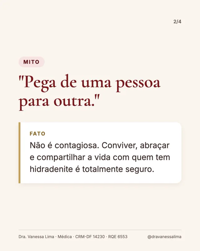 Mito 'Pega de uma pessoa para outra.' Fato Não é contagiosa. Conviver, abraçar e compartilhar a vida com quem tem hidradenite é totalmente seguro.
