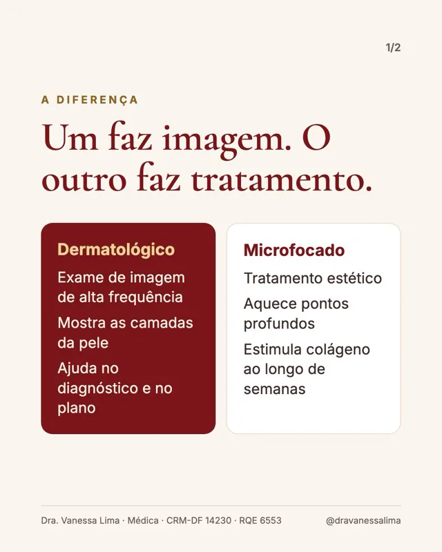 A diferença Um faz imagem. O outro faz tratamento. Dermatológico Exame de imagem de alta frequência Mostra as camadas da pele Ajuda no diagnóstico e no plano Microfocado Tratamento estético Aquece pontos profundos Estimula colágeno ao longo de semanas